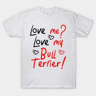 Love Me Love My Bull Terrier! Especially for Bull Terrier Dog Lovers! T-Shirt